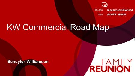Blog.kw.com/livefeed #KWFR #KWRI FOLLOW TALK KW Commercial Road Map Schuyler Williamson.