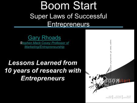 Boom Start Super Laws of Successful Entrepreneurs Gary Rhoads Stephen Mack Covey Professor of Marketing/Entrepreneurshiptephen Mack Covey Professor of.