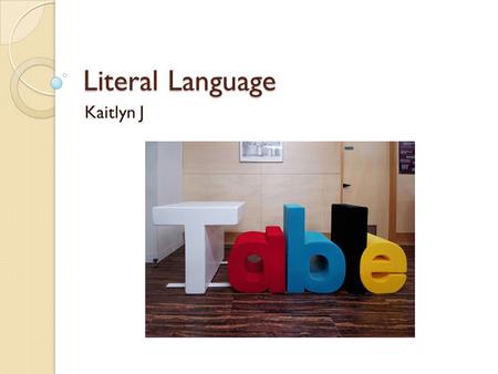 Literal Language Kaitlyn J. Literal Language The text uses the exact meaning of a word or phrase.