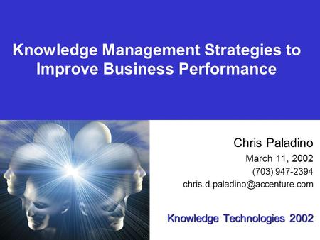 Knowledge Management Strategies to Improve Business Performance Chris Paladino March 11, 2002 (703) 947-2394 Knowledge Technologies.