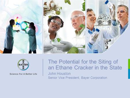 The Potential for the Siting of an Ethane Cracker in the State John Houston Senior Vice President, Bayer Corporation.