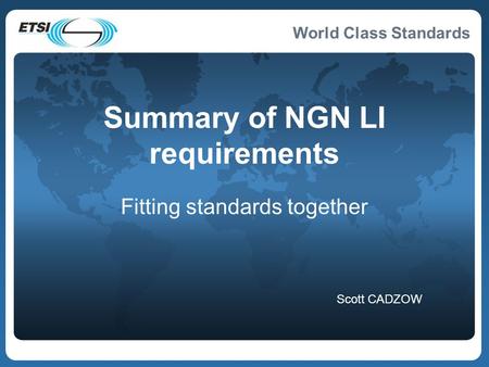 World Class Standards Summary of NGN LI requirements Fitting standards together Scott CADZOW.