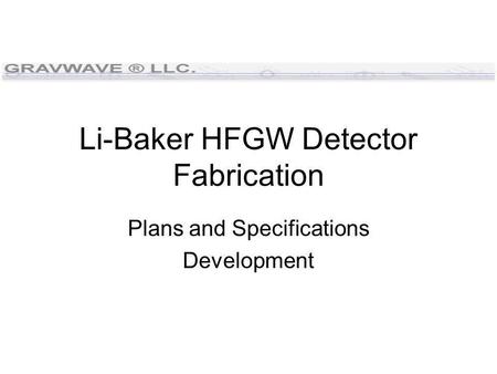Li-Baker HFGW Detector Fabrication Plans and Specifications Development.