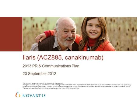 2013 PR & Communications Plan 20 September 2012 Ilaris (ACZ885, canakinumab) This document represents proposals for discussion by Management. Strategies.
