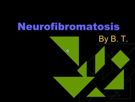 Neurofibromatosis By B. T.. What is Neurofibromatosis? u The neurofibromatoses are genetic disorders of the nervous system that primarily affect the development.
