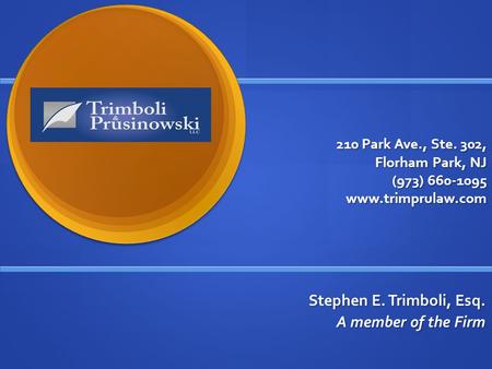 210 Park Ave., Ste. 302, Florham Park, NJ (973) 660-1095 www.trimprulaw.com Stephen E. Trimboli, Esq. A member of the Firm.