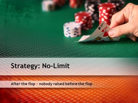 After the flop – nobody raised before the flop Strategy: No-Limit.