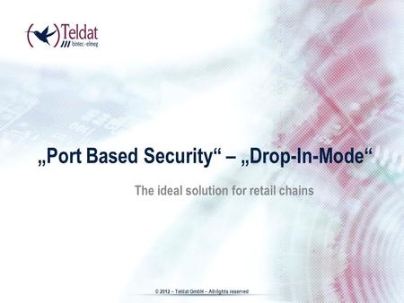 Haga clic para modificar el estilo de subtítulo del patrón © 2012 – Teldat GmbH – All rights reserved „Port Based Security“ – „Drop-In-Mode“ The ideal.