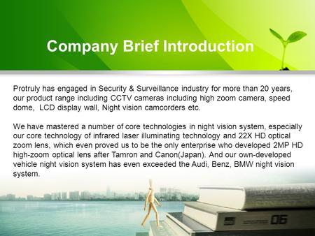 Company Brief Introduction Protruly has engaged in Security & Surveillance industry for more than 20 years, our product range including CCTV cameras including.