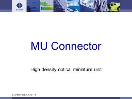 © DIAMOND SA / 03-01 / 1 MU Connector High density optical miniature unit.