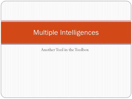 Another Tool in the Toolbox Multiple Intelligences.