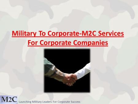 Launching Military Leaders For Corporate Success Military To Corporate-M2C Services For Corporate Companies.
