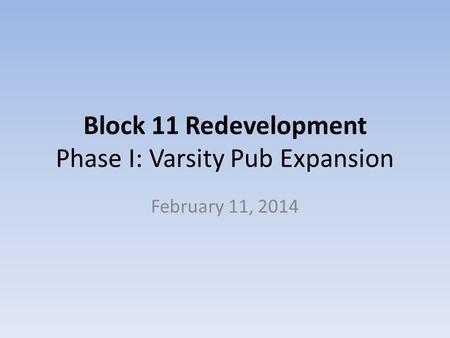 Block 11 Redevelopment Phase I: Varsity Pub Expansion February 11, 2014.