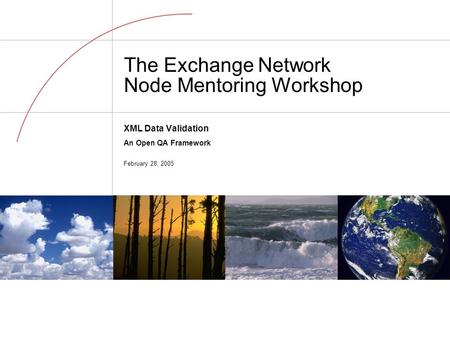 XML Data Validation An Open QA Framework February 28, 2005 The Exchange Network Node Mentoring Workshop.