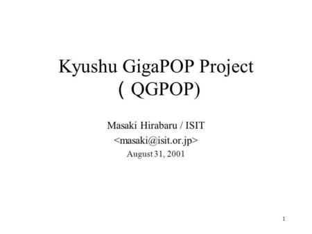 1 Kyushu GigaPOP Project （ QGPOP) Masaki Hirabaru / ISIT August 31, 2001.