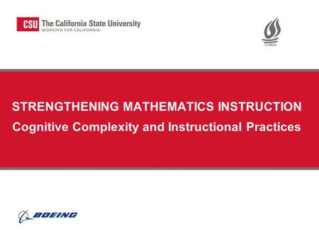 STRENGTHENING MATHEMATICS INSTRUCTION Cognitive Complexity and Instructional Practices Instructor’s Notes: Depending on when this module is presented,