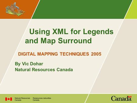 Using XML for Legends and Map Surround DIGITAL MAPPING TECHNIQUES 2005 By Vic Dohar Natural Resources Canada.