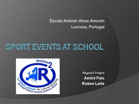 Escola António Alves Amorim Lourosa, Portugal Region2 Project André Pais Ruben Leite.