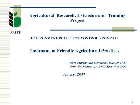 1 Agricultural Research, Extension and Training Project ENVIRONMENT POLLUTION CONTROL PROGRAM Environment Friendly Agricultural Practices Ioseb Murvanıdze.Technıcal.
