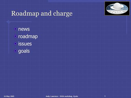 1 16-May-2005Andy Lawrence : IVOA workshop, Kyoto Roadmap and charge news roadmap issues goals.
