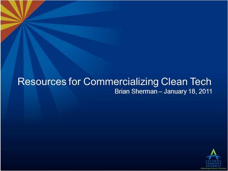 Resources for Commercializing Clean Tech Brian Sherman – January 18, 2011.