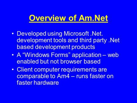 Overview of Am.Net Developed using Microsoft.Net. development tools and third party.Net based development products A “Windows Forms” application – web.