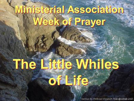 Ministerial Association Week of Prayer The Little Whiles of Life.
