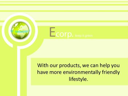 With our products, we can help you have more environmentally friendly lifestyle.