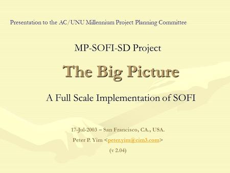 The Big Picture A Full Scale Implementation of SOFI 17-Jul-2003 – San Francisco, CA., USA. Peter P. Yim (v 2.04) Presentation to the.