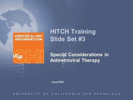June 2004 HITCH Training Slide Set #3 Special Considerations in Antiretroviral Therapy.