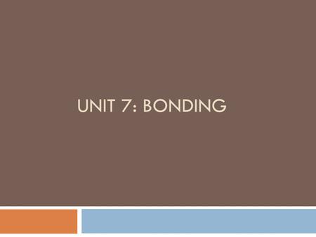 Unit 7: Bonding.