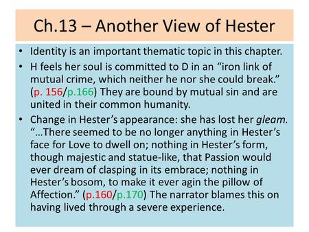 Ch.13 – Another View of Hester Identity is an important thematic topic in this chapter. H feels her soul is committed to D in an “iron link of mutual crime,