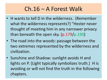 Ch.16 – A Forest Walk H wants to tell D in the wilderness. (Remember what the wilderness represents?) “Hester never thought of meeting him in any narrower.