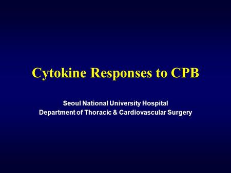 Cytokine Responses to CPB Seoul National University Hospital Department of Thoracic & Cardiovascular Surgery.