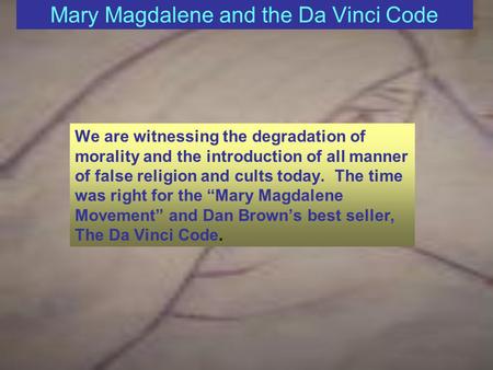 Mary Magdalene and the Da Vinci Code We are witnessing the degradation of morality and the introduction of all manner of false religion and cults today.