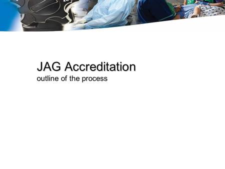 JAG Accreditation outline of the process
