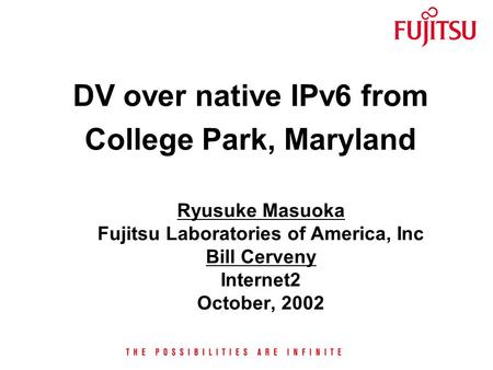 DV over native IPv6 from College Park, Maryland Ryusuke Masuoka Fujitsu Laboratories of America, Inc Bill Cerveny Internet2 October, 2002.