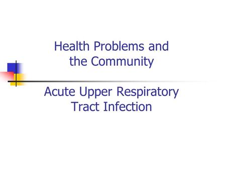 Health Problems and the Community Acute Upper Respiratory Tract Infection.