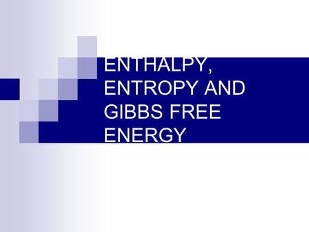ENTHALPY, ENTROPY AND GIBBS FREE ENERGY