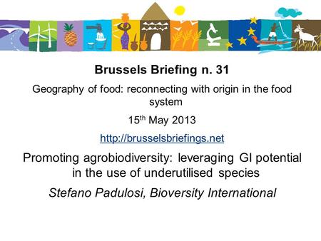 Brussels Briefing n. 31 Geography of food: reconnecting with origin in the food system 15 th May 2013  Promoting agrobiodiversity: