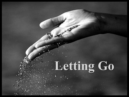 Letting Go Letting Go. Mark 11:1-14 “…and Jesus sat upon it.” No turning back; Jesus Decided to “let go” “let go” of His life to advance God’s plan.