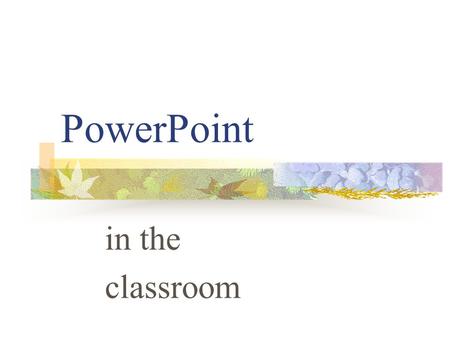 PowerPoint in the classroom Getting Started Click START Choose PROGRAMS > POWERPOINT Click BLANK PRESENTATION, OKAY Choose TITLE SLIDE, OKAY Type in.