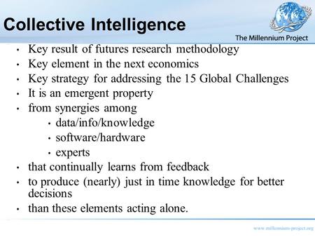 Collective Intelligence Key result of futures research methodology Key element in the next economics Key strategy for addressing the 15 Global Challenges.