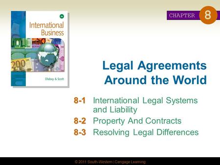 © 2011 South-Western | Cengage Learning Legal Agreements Around the World 8-1 8-1International Legal Systems and Liability 8-2 8-2Property And Contracts.