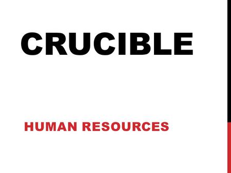 CRUCIBLE HUMAN RESOURCES. IDENTIFYING THE NEED What is the Specific Task at hand? Tight links to the “SMART” goals Generally not “More of the Same”