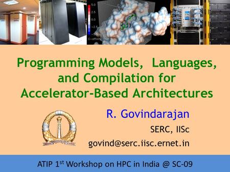 Workshop on HPC in India Programming Models, Languages, and Compilation for Accelerator-Based Architectures R. Govindarajan SERC, IISc