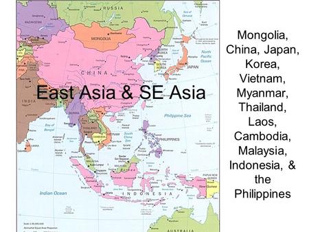 East Asia & SE Asia Mongolia, China, Japan, Korea, Vietnam, Myanmar, Thailand, Laos, Cambodia, Malaysia, Indonesia, & the Philippines.