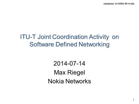 Omniran-14-0054-00-wsdn 1 ITU-T Joint Coordination Activity on Software Defined Networking 2014-07-14 Max Riegel Nokia Networks.