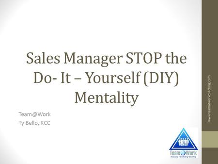 Sales Manager STOP the Do- It – Yourself (DIY) Mentality Ty Bello, RCC