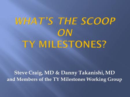 Steve Craig, MD & Danny Takanishi, MD and Members of the TY Milestones Working Group.